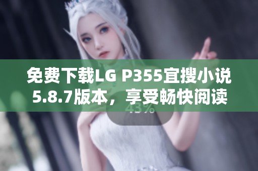免费下载LG P355宜搜小说5.8.7版本，享受畅快阅读体验