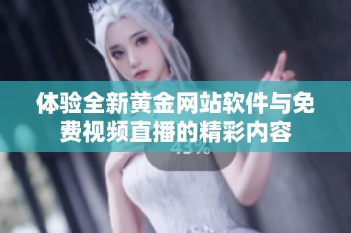 体验全新黄金网站软件与免费视频直播的精彩内容
