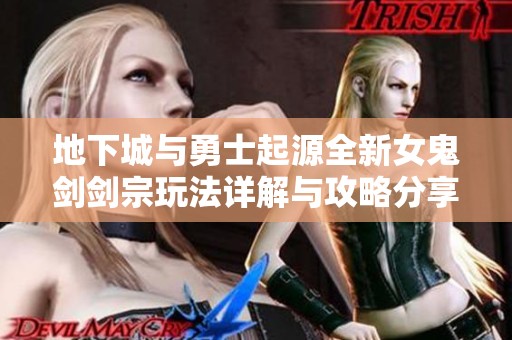地下城与勇士起源全新女鬼剑剑宗玩法详解与攻略分享