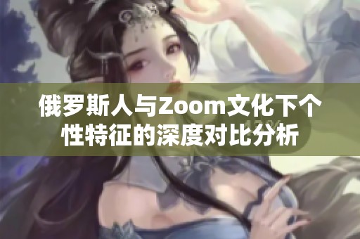 俄罗斯人与Zoom文化下个性特征的深度对比分析