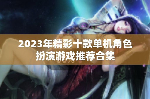 2023年精彩十款单机角色扮演游戏推荐合集