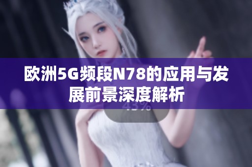 欧洲5G频段N78的应用与发展前景深度解析