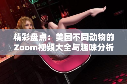 精彩盘点：美国不同动物的Zoom视频大全与趣味分析