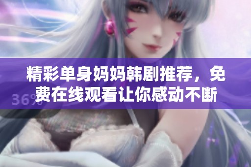 精彩单身妈妈韩剧推荐，免费在线观看让你感动不断