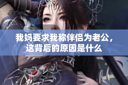 我妈要求我称伴侣为老公，这背后的原因是什么