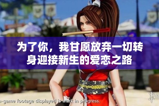为了你，我甘愿放弃一切转身迎接新生的爱恋之路