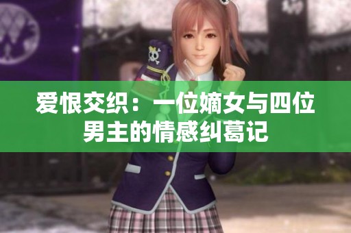 爱恨交织：一位嫡女与四位男主的情感纠葛记