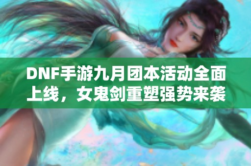 DNF手游九月团本活动全面上线，女鬼剑重塑强势来袭！