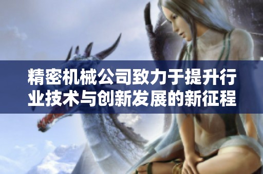 精密机械公司致力于提升行业技术与创新发展的新征程