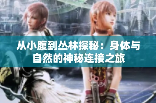 从小腹到丛林探秘：身体与自然的神秘连接之旅