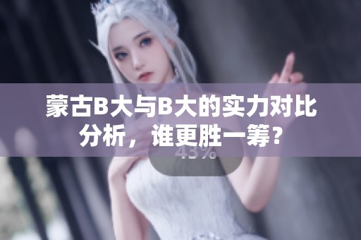 蒙古B大与B大的实力对比分析，谁更胜一筹？