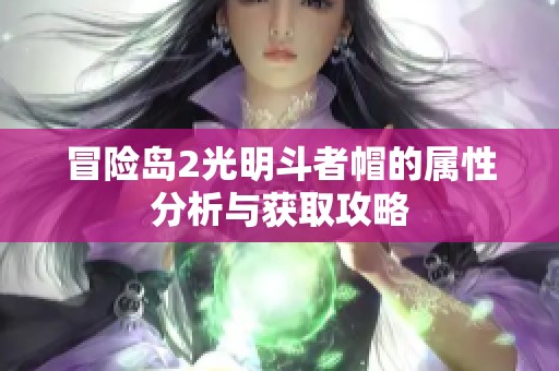 冒险岛2光明斗者帽的属性分析与获取攻略