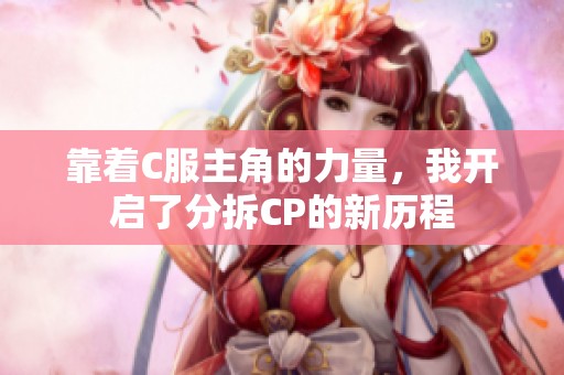 靠着C服主角的力量，我开启了分拆CP的新历程