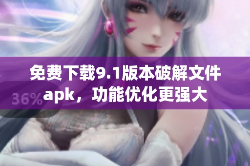 免费下载9.1版本破解文件apk，功能优化更强大