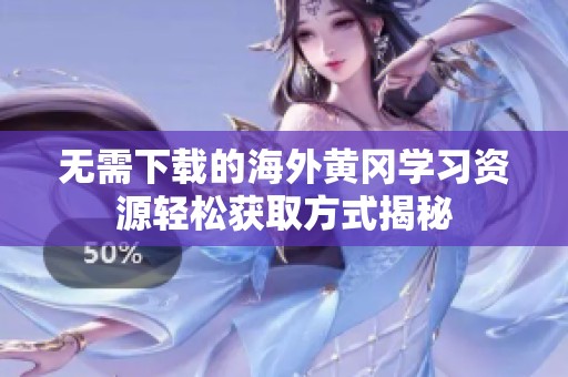 无需下载的海外黄冈学习资源轻松获取方式揭秘