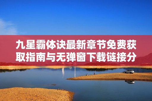 九星霸体诀最新章节免费获取指南与无弹窗下载链接分享