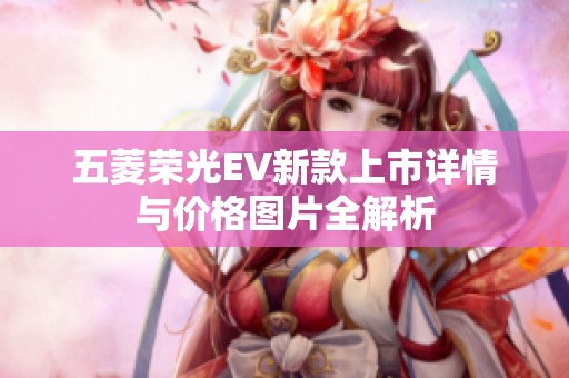 五菱荣光EV新款上市详情与价格图片全解析