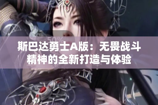 斯巴达勇士A版：无畏战斗精神的全新打造与体验
