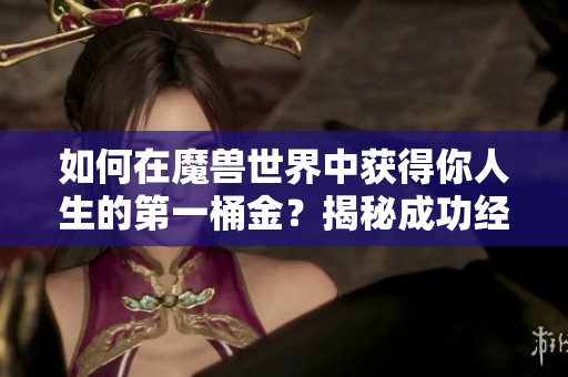 如何在魔兽世界中获得你人生的第一桶金？揭秘成功经验