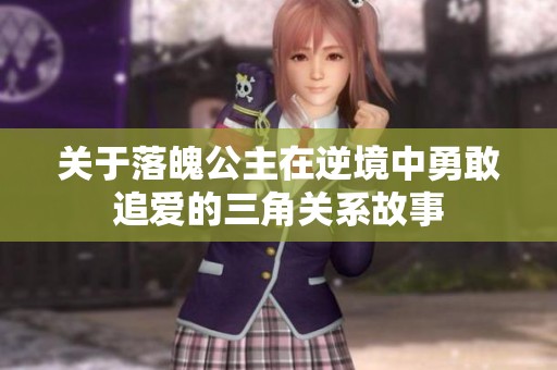 关于落魄公主在逆境中勇敢追爱的三角关系故事