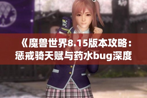 《魔兽世界8.15版本攻略：惩戒骑天赋与药水bug深度解析》