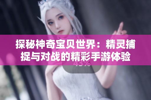 探秘神奇宝贝世界：精灵捕捉与对战的精彩手游体验