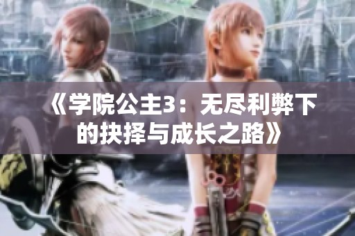 《学院公主3：无尽利弊下的抉择与成长之路》