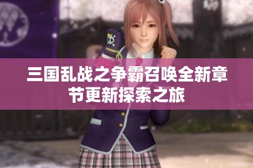 三国乱战之争霸召唤全新章节更新探索之旅