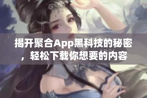 揭开聚合App黑科技的秘密，轻松下载你想要的内容