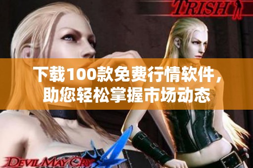 下载100款免费行情软件，助您轻松掌握市场动态