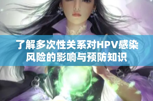 了解多次性关系对HPV感染风险的影响与预防知识