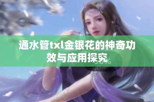 通水管txl金银花的神奇功效与应用探究