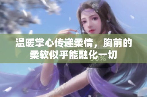 温暖掌心传递柔情，胸前的柔软似乎能融化一切
