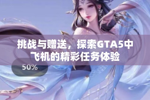 挑战与赠送，探索GTA5中飞机的精彩任务体验