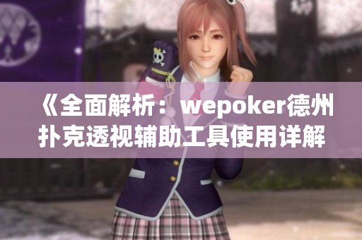 《全面解析：wepoker德州扑克透视辅助工具使用详解》