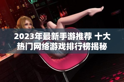 2023年最新手游推荐 十大热门网络游戏排行榜揭秘