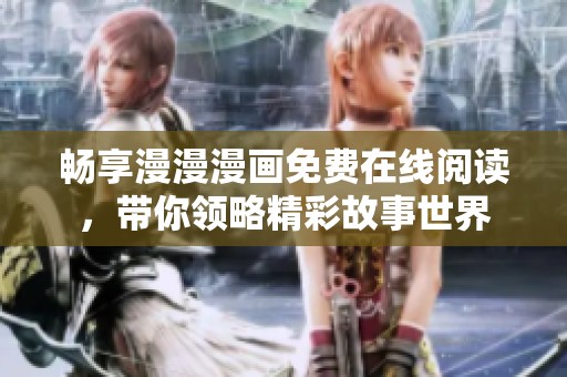 畅享漫漫漫画免费在线阅读，带你领略精彩故事世界