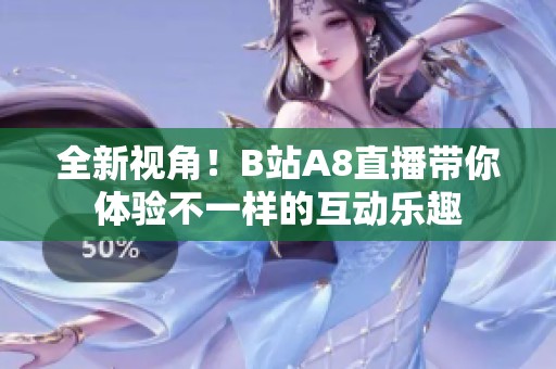 全新视角！B站A8直播带你体验不一样的互动乐趣