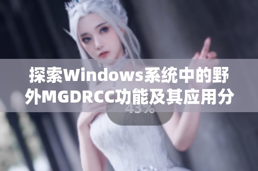 探索Windows系统中的野外MGDRCC功能及其应用分析