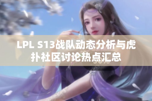 LPL S13战队动态分析与虎扑社区讨论热点汇总