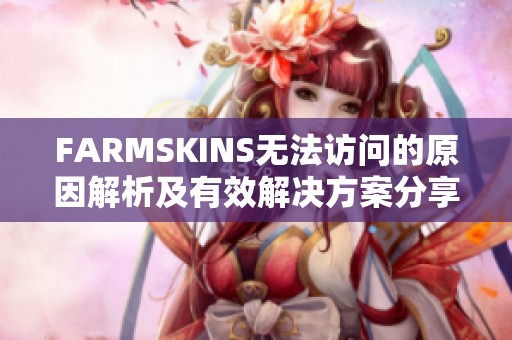 FARMSKINS无法访问的原因解析及有效解决方案分享