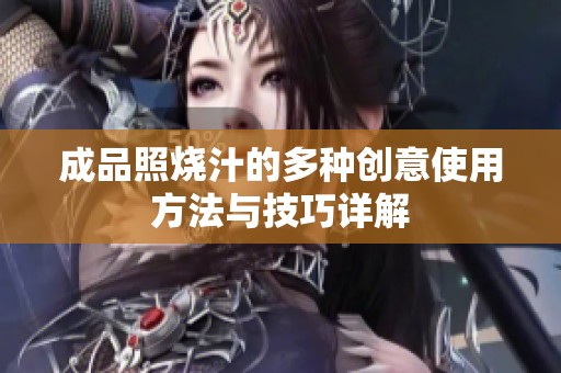 成品照烧汁的多种创意使用方法与技巧详解