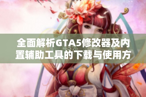 全面解析GTA5修改器及内置辅助工具的下载与使用方法