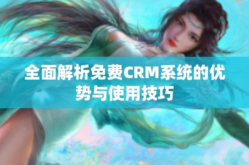 全面解析免费CRM系统的优势与使用技巧