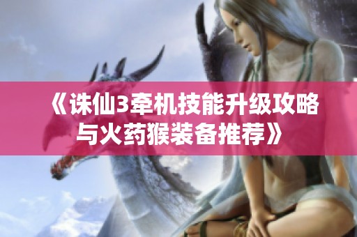 《诛仙3牵机技能升级攻略与火药猴装备推荐》