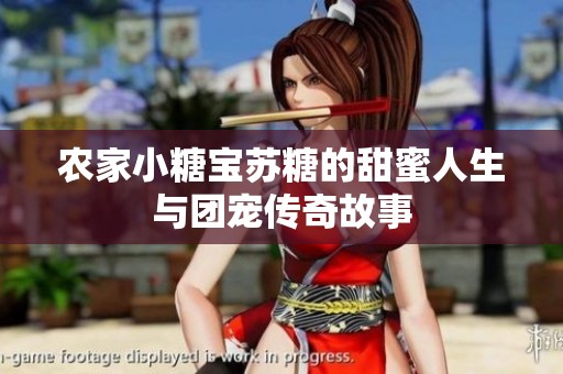农家小糖宝苏糖的甜蜜人生与团宠传奇故事