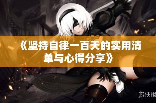 《坚持自律一百天的实用清单与心得分享》