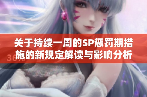 关于持续一周的SP惩罚期措施的新规定解读与影响分析