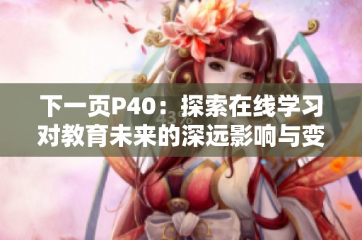 下一页P40：探索在线学习对教育未来的深远影响与变革