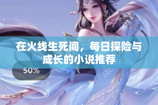 在火线生死间，每日探险与成长的小说推荐